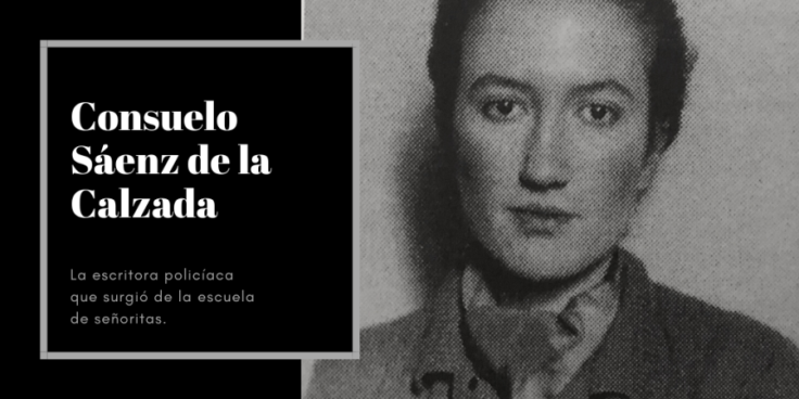Consuelo Sáenz de la Calzada, la escritora policíaca que surgió de la Escuela de Señoritas (1914-1997)